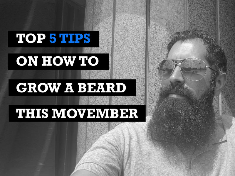 TOP 5 TIPS ON HOW TO GROW A BEARD THIS MOVEMBER